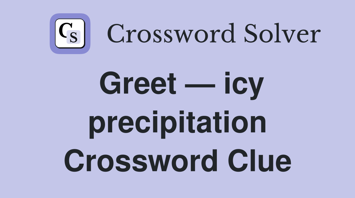 Greet — icy precipitation Crossword Clue