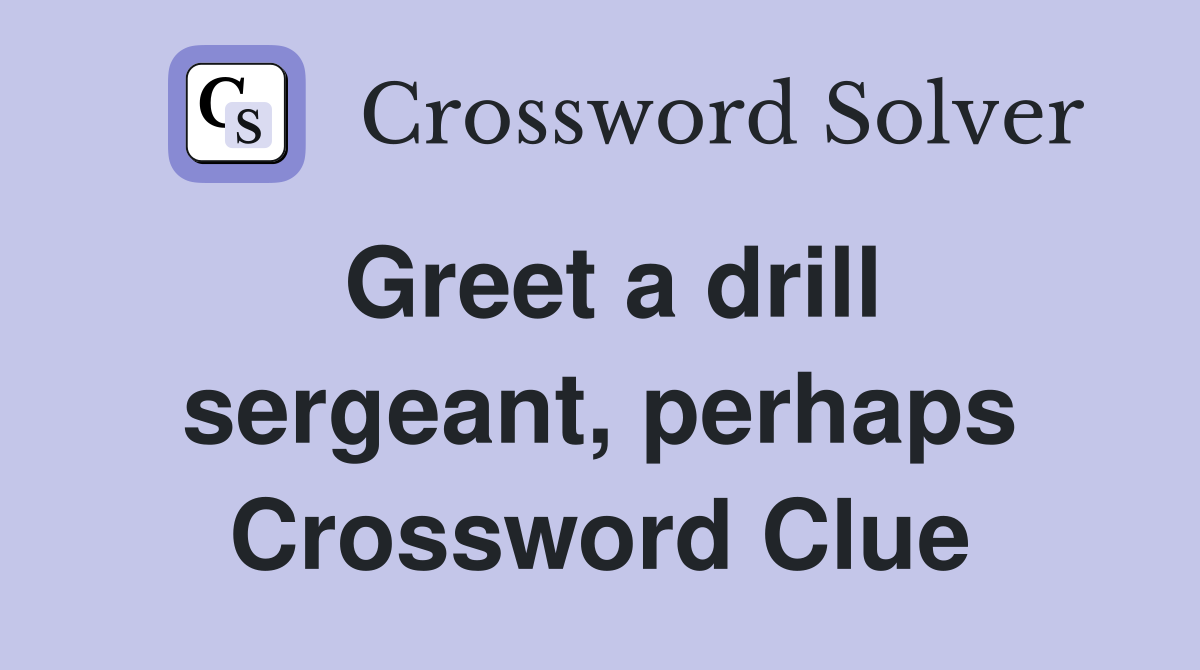Greet a drill sergeant, perhaps Crossword Clue