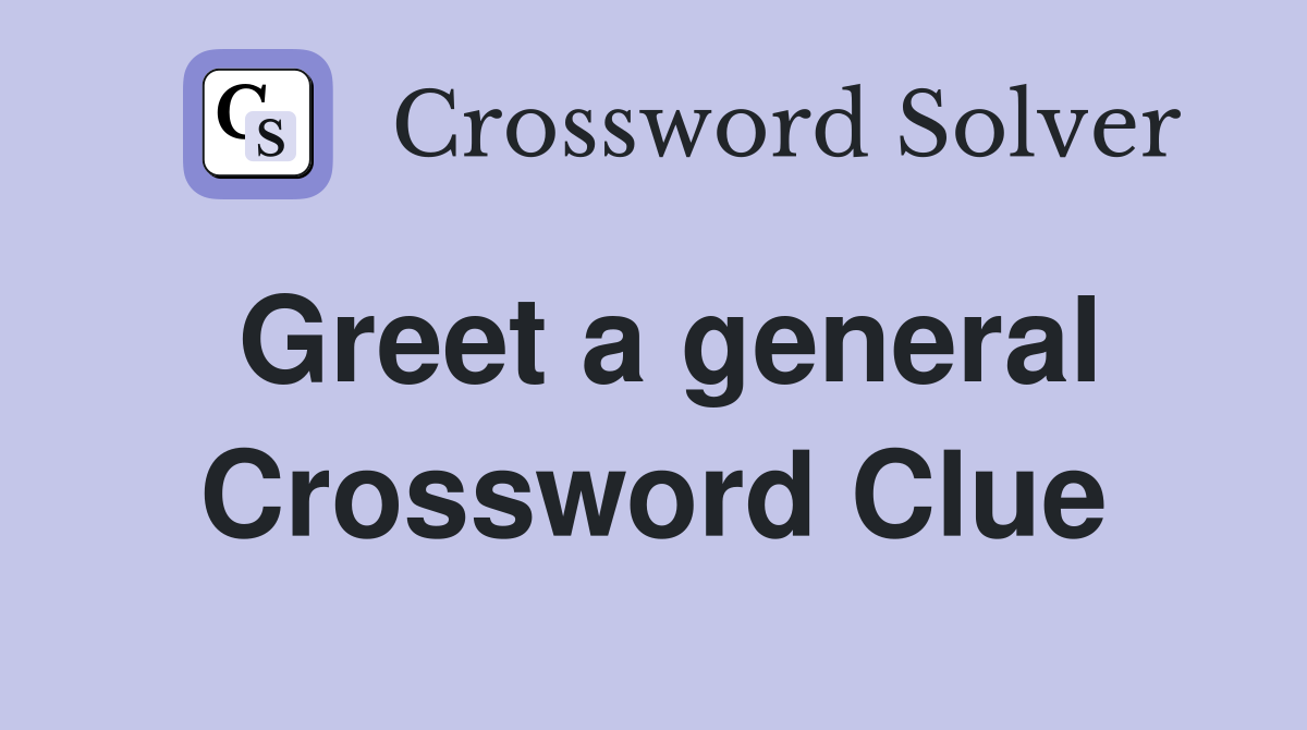 Greet a general Crossword Clue