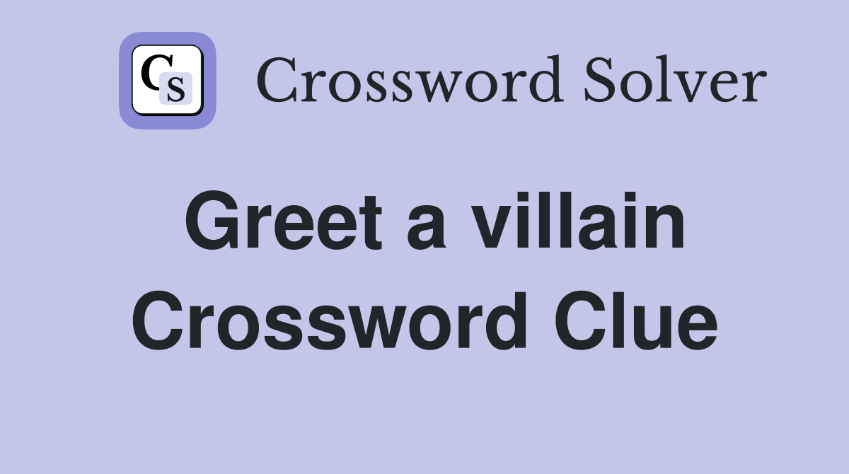 Greet a villain Crossword Clue