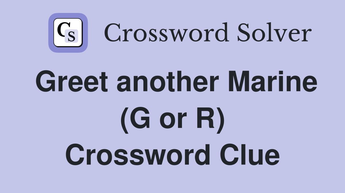 Greet another Marine (G or R) Crossword Clue