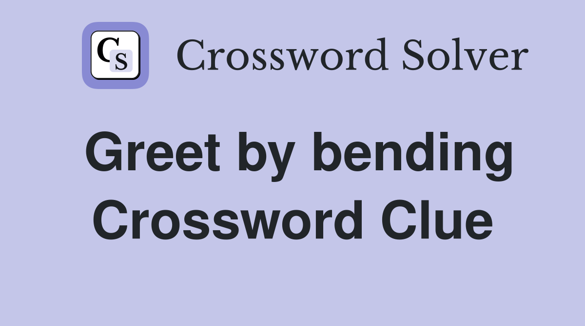 Greet by bending Crossword Clue