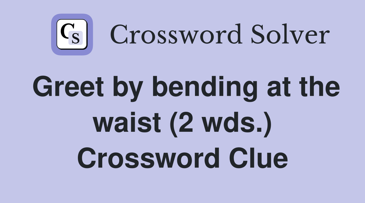 Greet by bending at the waist (2 wds.) Crossword Clue