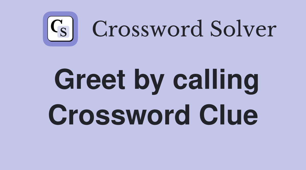 Greet by calling Crossword Clue