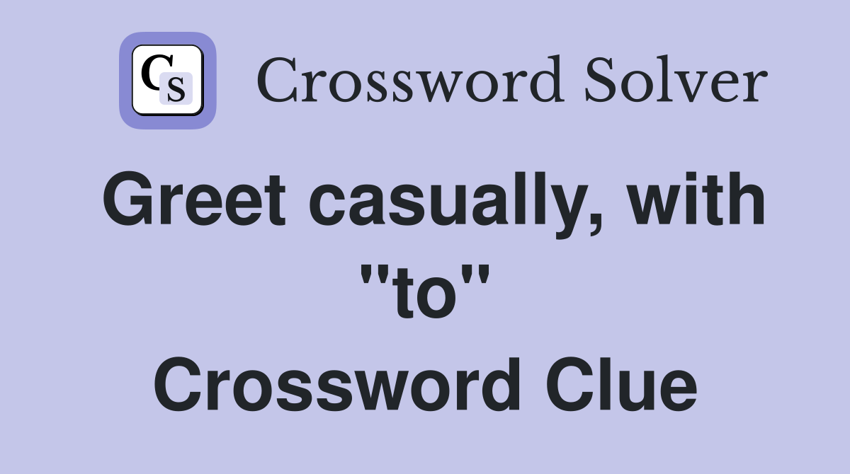 Greet casually, with "to" Crossword Clue