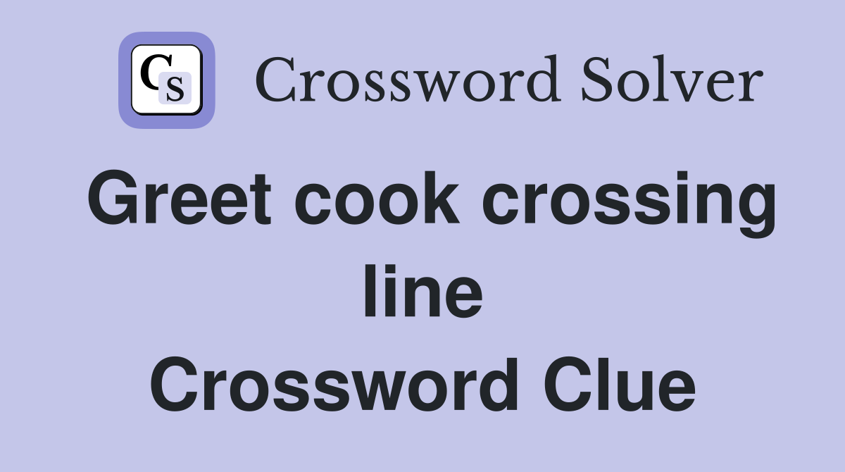 Greet cook crossing line Crossword Clue