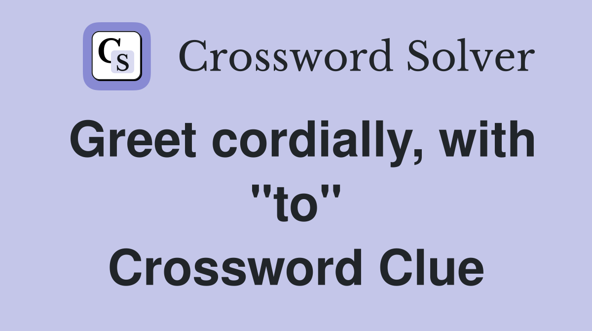 Greet cordially, with "to" Crossword Clue