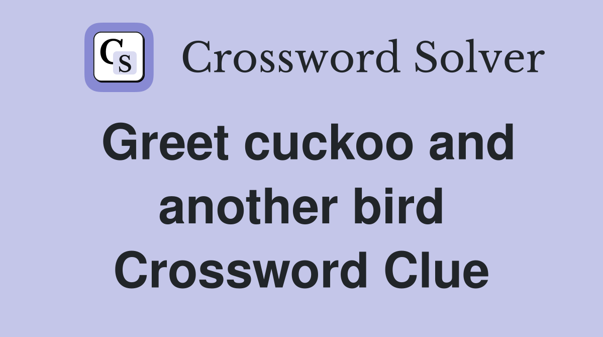 Greet cuckoo and another bird Crossword Clue