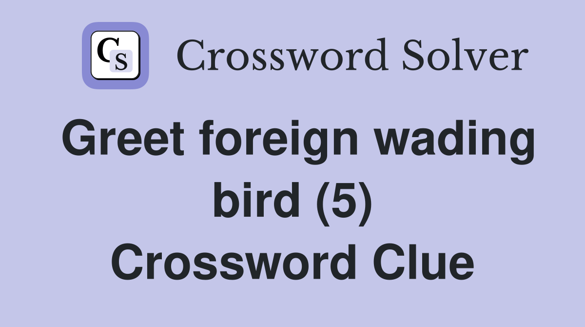 Greet foreign wading bird (5) Crossword Clue