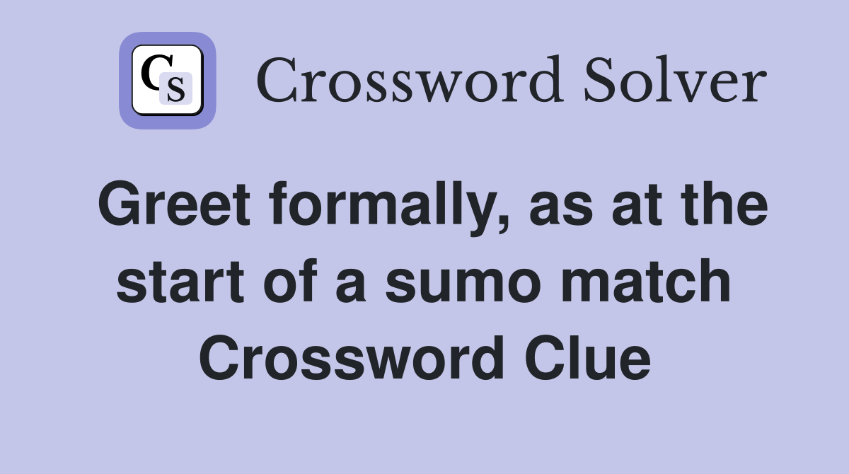 Greet formally, as at the start of a sumo match Crossword Clue