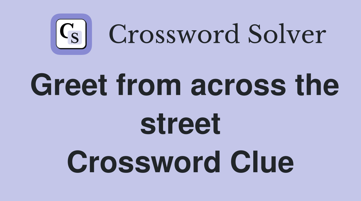 Greet from across the street Crossword Clue