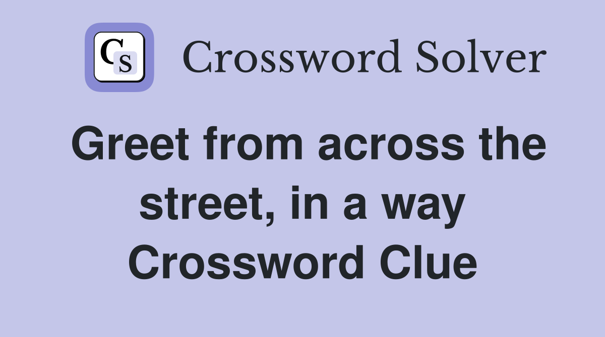 Greet from across the street, in a way Crossword Clue