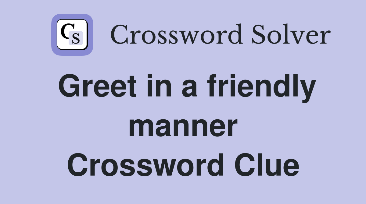 Greet in a friendly manner Crossword Clue
