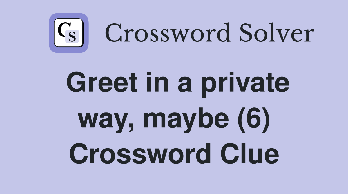 Greet in a private way, maybe (6) Crossword Clue
