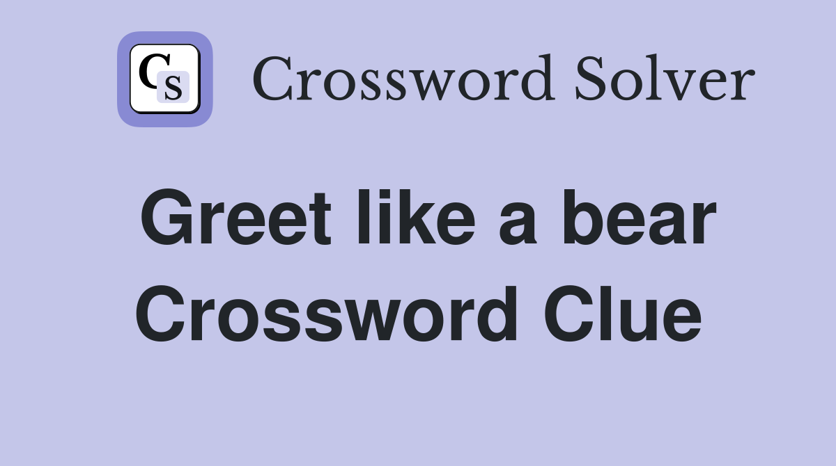 Greet like a bear Crossword Clue