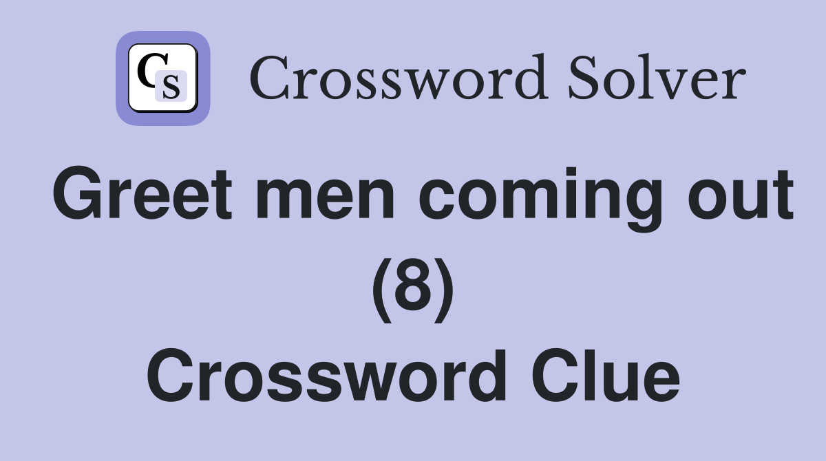 Greet men coming out (8) Crossword Clue