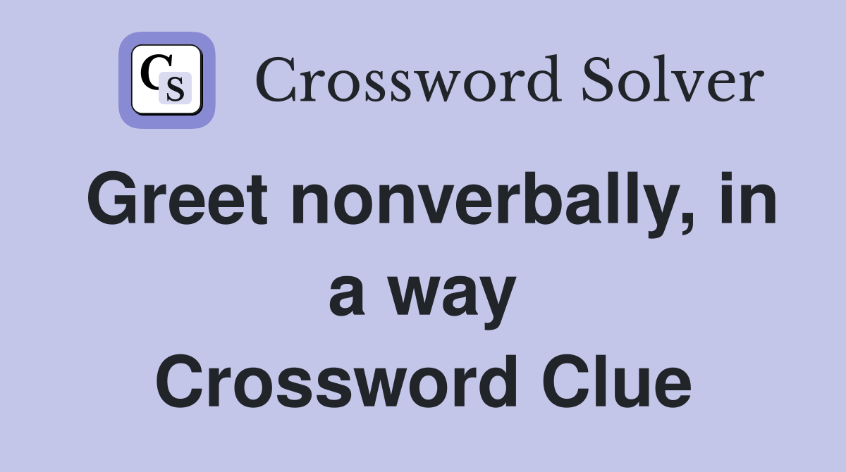 Greet nonverbally, in a way Crossword Clue