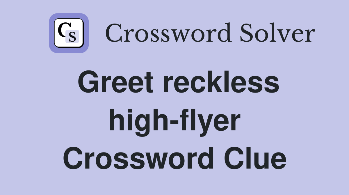 Greet reckless high-flyer Crossword Clue