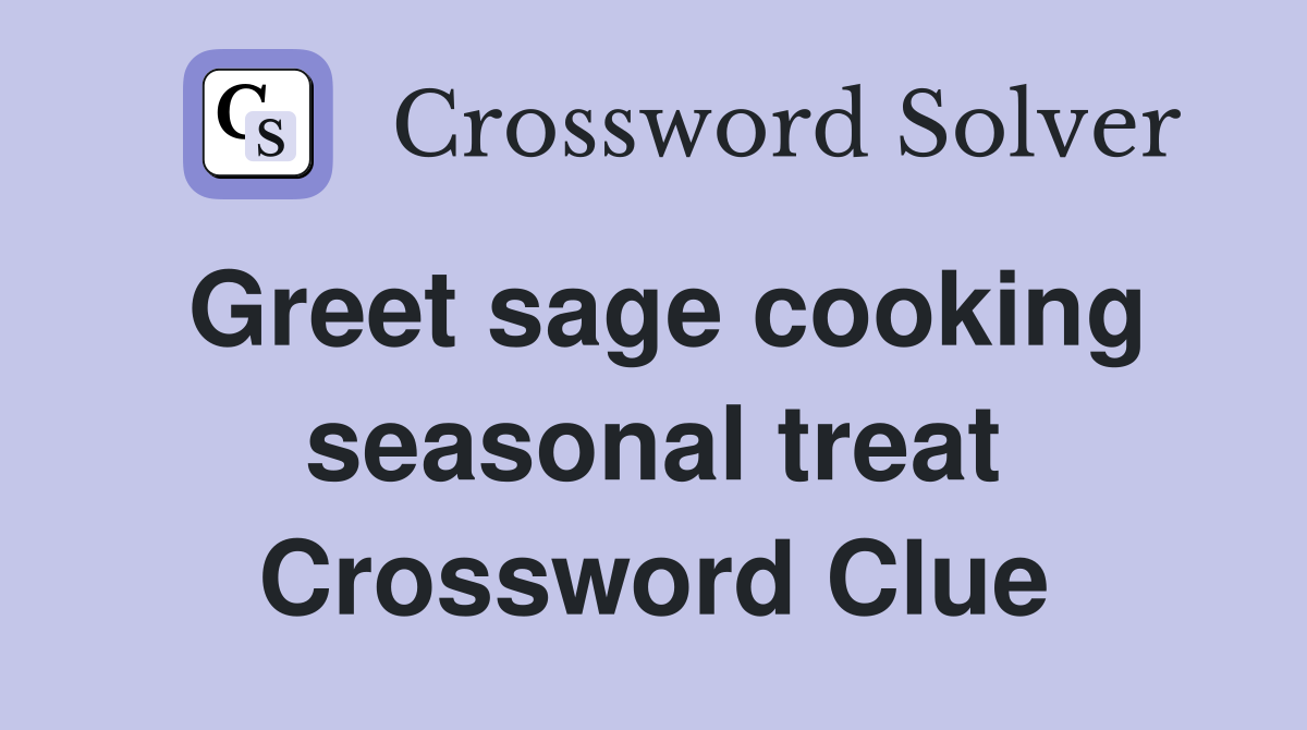Greet sage cooking seasonal treat Crossword Clue