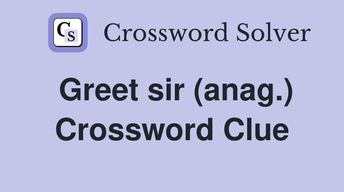 Greet sir (anag.) Crossword Clue