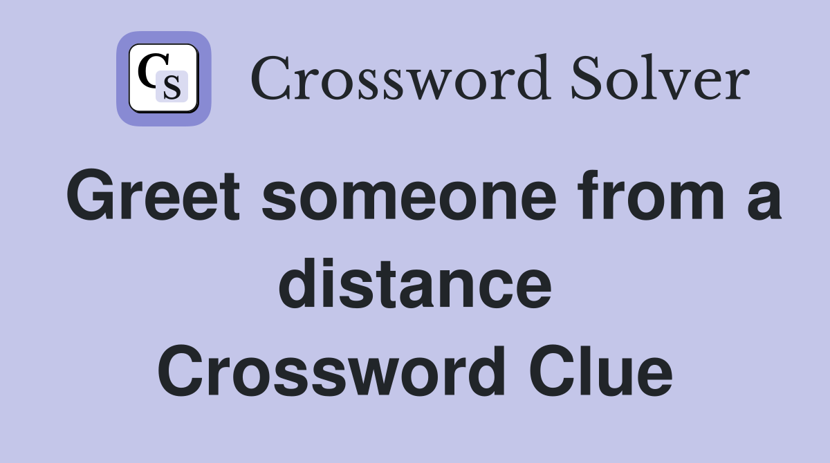 Greet someone from a distance Crossword Clue