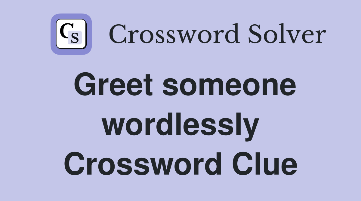 Greet someone wordlessly Crossword Clue