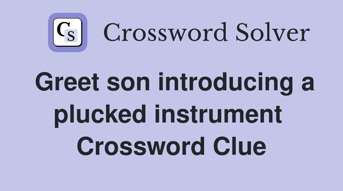 Greet son introducing a plucked instrument  Crossword Clue