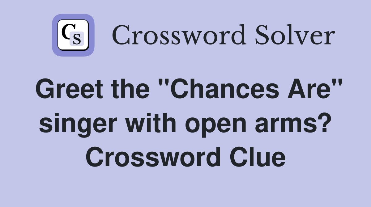 Greet the "Chances Are" singer with open arms? Crossword Clue
