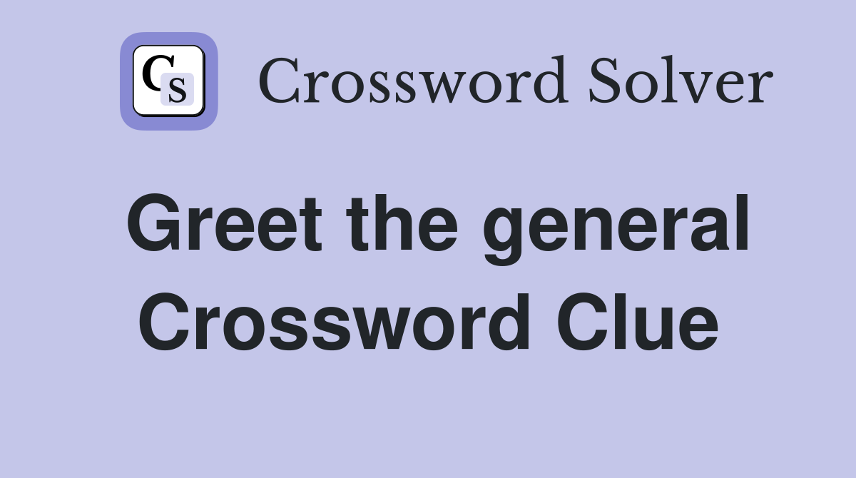 Greet the general Crossword Clue