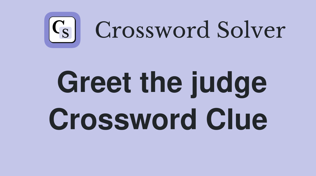 Greet the judge Crossword Clue
