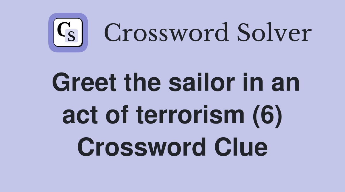 Greet the sailor in an act of terrorism (6) Crossword Clue