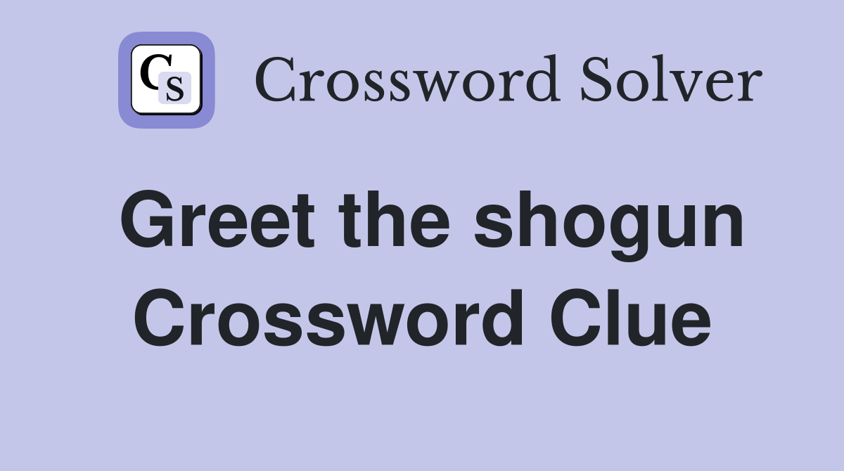 Greet the shogun Crossword Clue