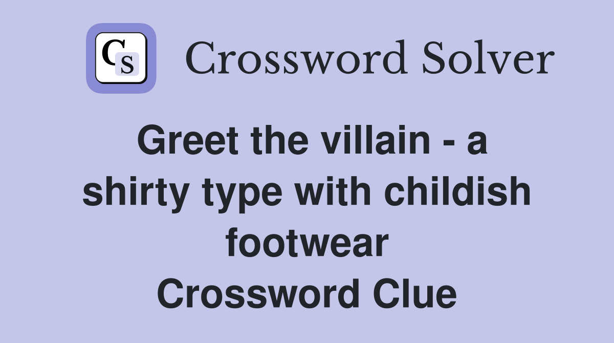 Greet the villain - a shirty type with childish footwear Crossword Clue