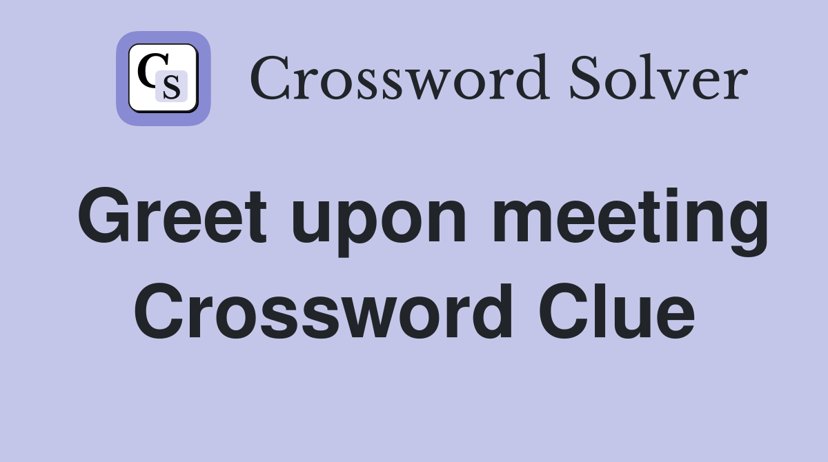 Greet upon meeting Crossword Clue