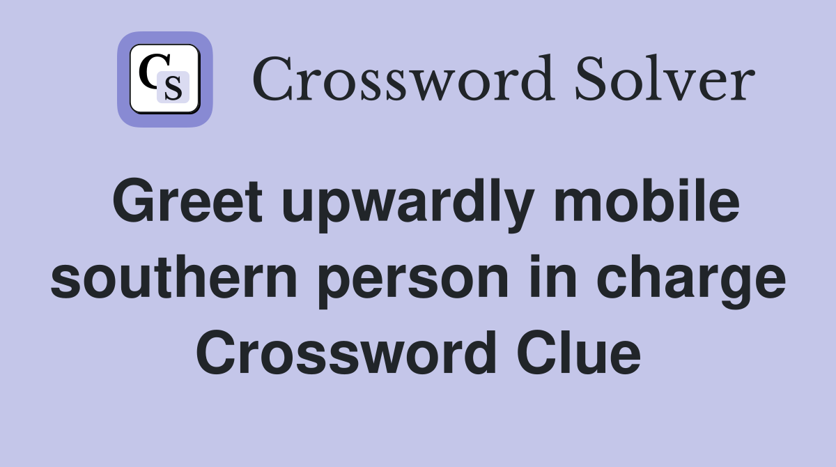 Greet upwardly mobile southern person in charge Crossword Clue