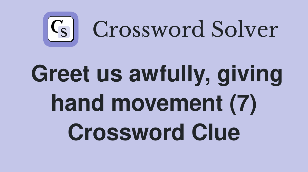 Greet us awfully, giving hand movement (7) Crossword Clue