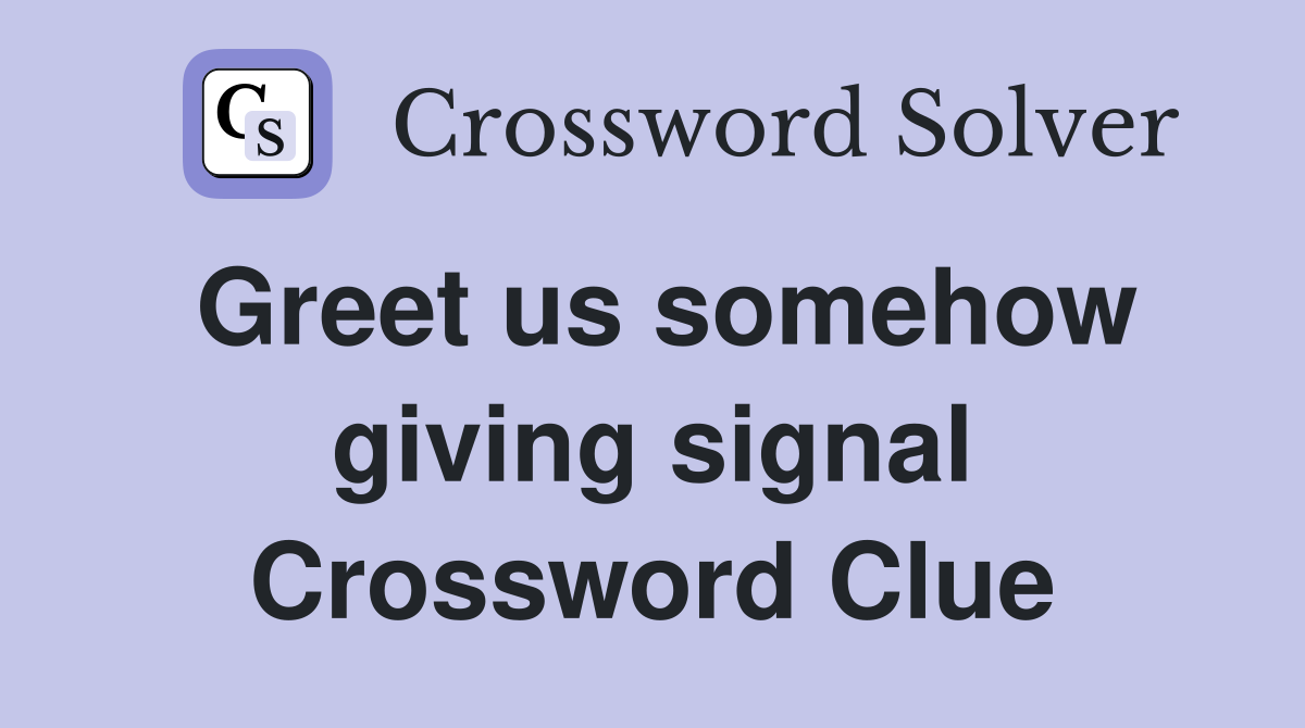 Greet us somehow giving signal Crossword Clue