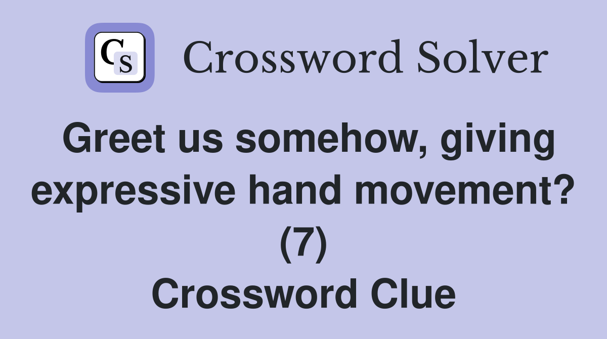 Greet us somehow, giving expressive hand movement? (7) Crossword Clue