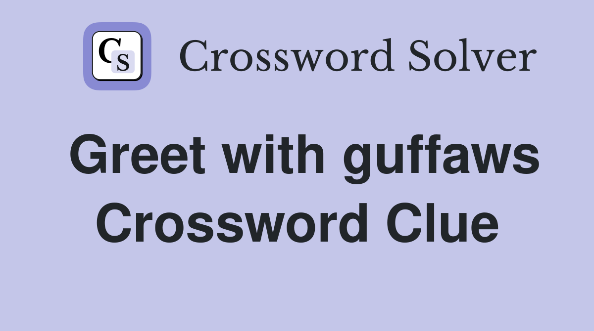 Greet with guffaws Crossword Clue