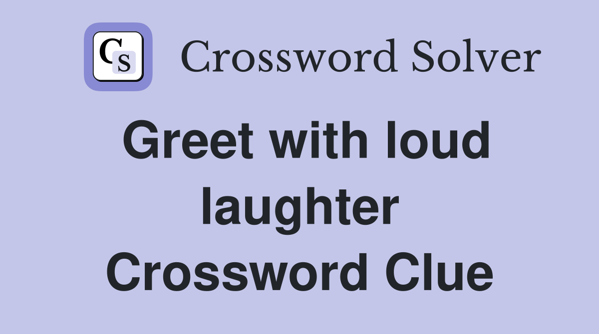 Greet with loud laughter Crossword Clue
