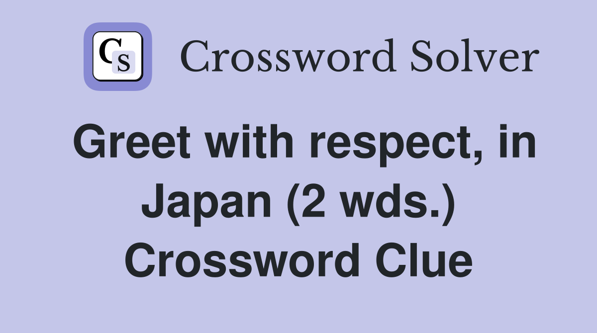 Greet with respect, in Japan (2 wds.) Crossword Clue