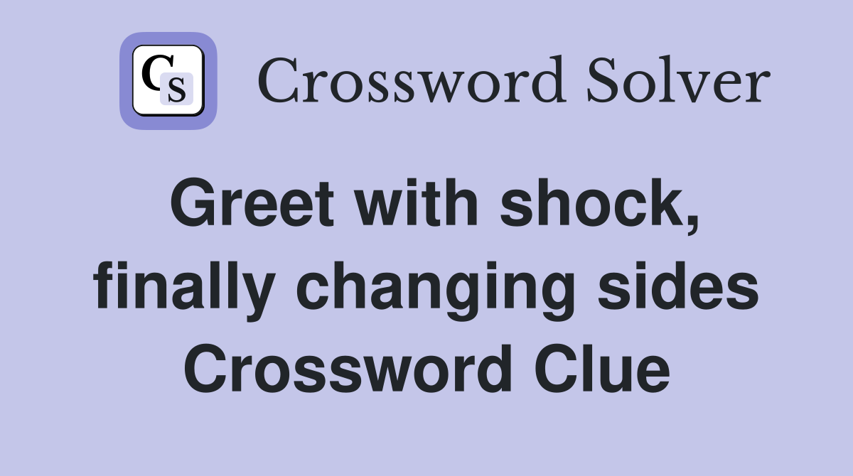 Greet with shock, finally changing sides Crossword Clue