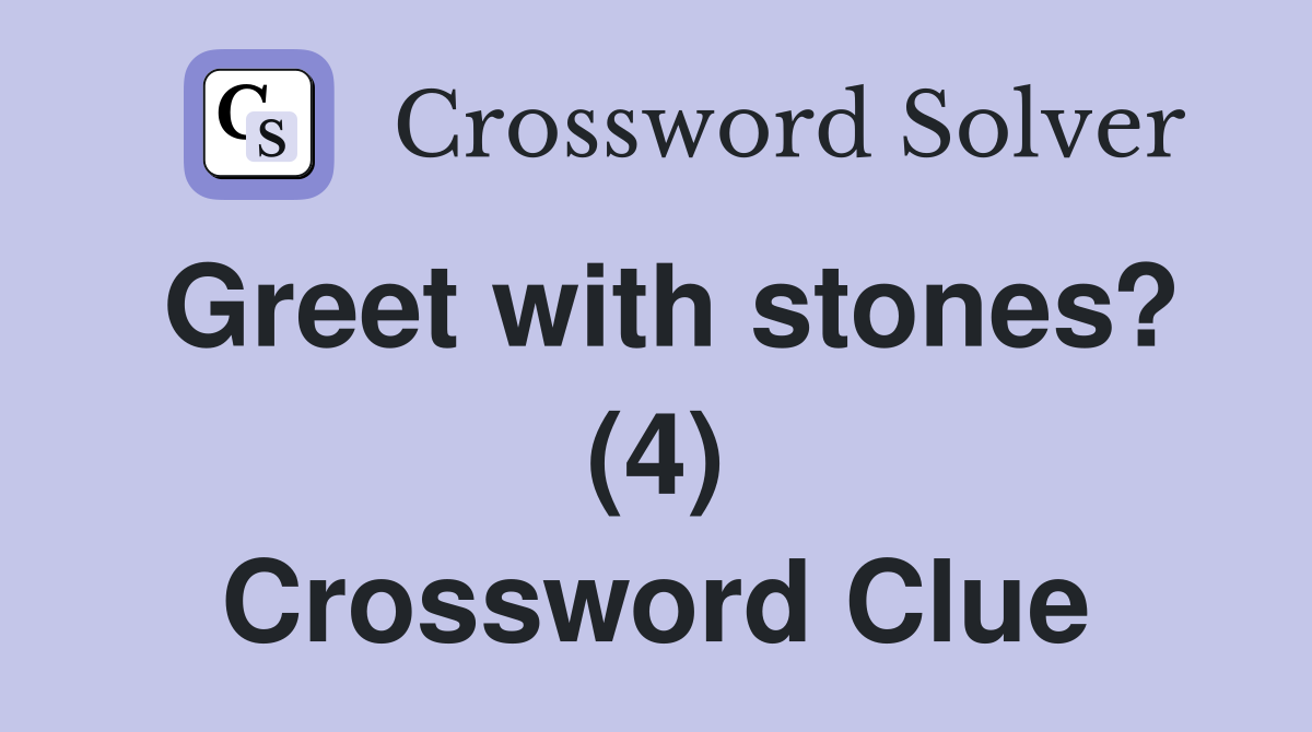Greet with stones? (4) Crossword Clue