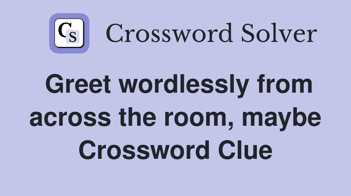 Greet wordlessly from across the room, maybe Crossword Clue