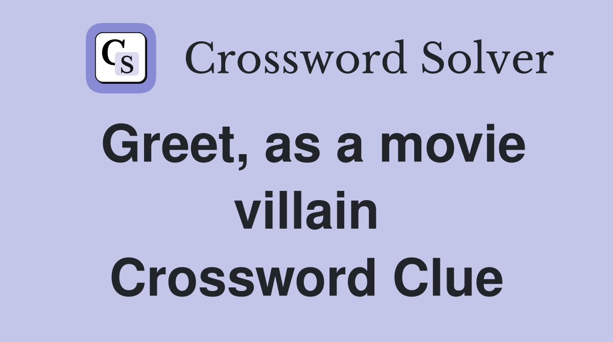 Greet, as a movie villain Crossword Clue