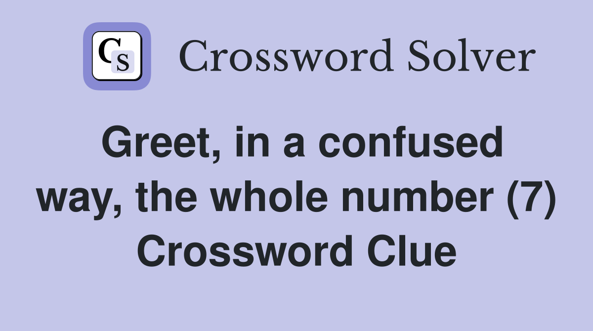 Greet, in a confused way, the whole number (7) Crossword Clue