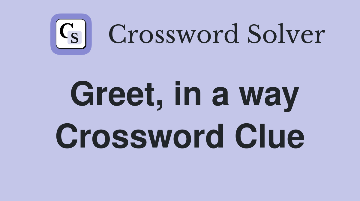 Greet, in a way Crossword Clue