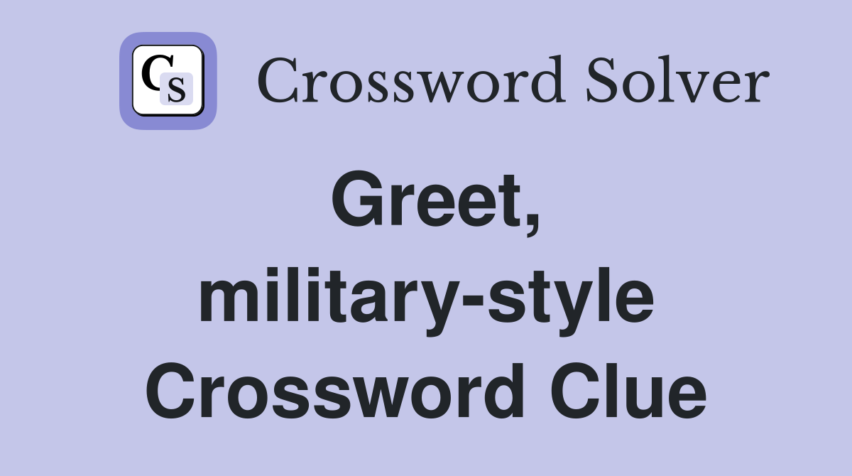 Greet, military-style Crossword Clue