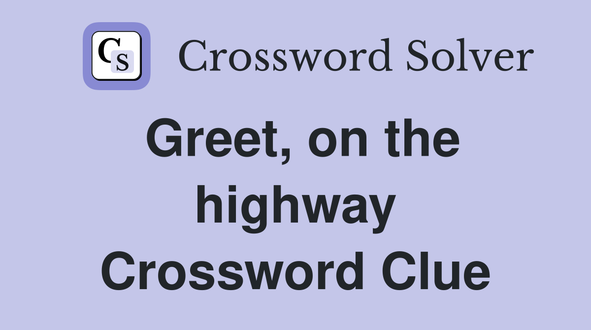 Greet, on the highway Crossword Clue