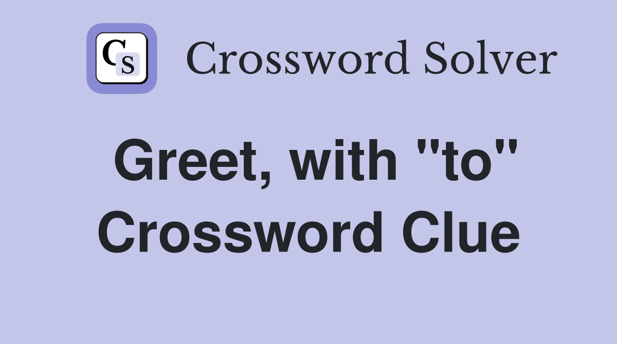 Greet, with "to" Crossword Clue